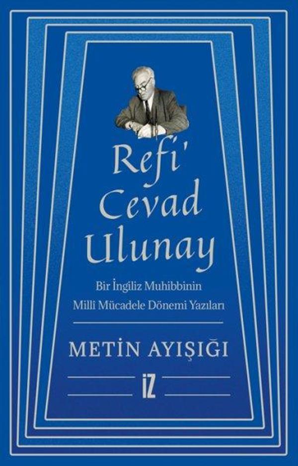 Refi'Cevad Ulunay: Bir İngiliz Muhibbinin Milli Mücadele Dönemi Yazıları - İz Yayıncılık - Image 1