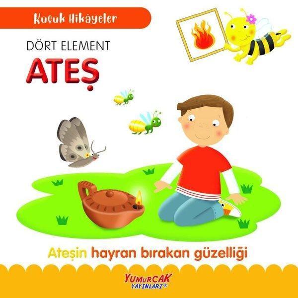 Dört Element Ateş-Ateşin Hayran Bırakan Güzelliği - Küçük Hikayeler - Yumurcak Yayınları - Image 1