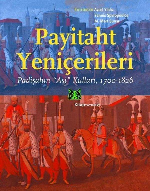 Payitaht Yeniçerileri: Padişahın Asi Kulları 1700-1826 - Kitap Yayınevi - Image 1