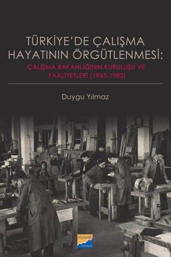 Türkiye'de Çalışma Hayatının Örgütlenmesi: Çalışma Bakanlığının Kuruluşu ve Faaliyetleri 19451983 - Siyasal Kitabevi - Image 1