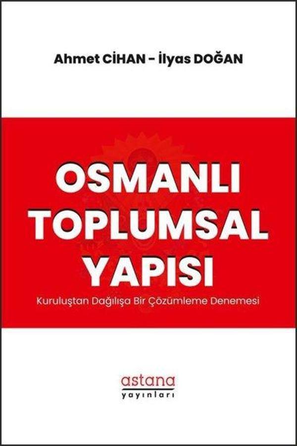 Osmanlı Toplumsal Yapısı - Kuruluştan Dağılışa Bir Çözümleme Denemesi - Astana Yayınları - Image 1