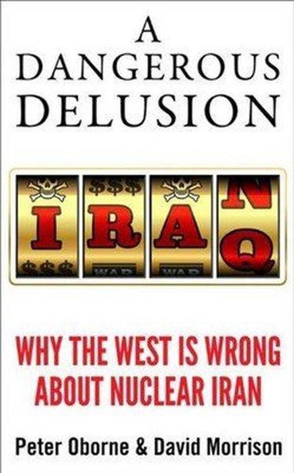 A Dangerous Delusion: Why the West Is Wrong About Nuclear Iran - Elliott & Thompson - Image 1