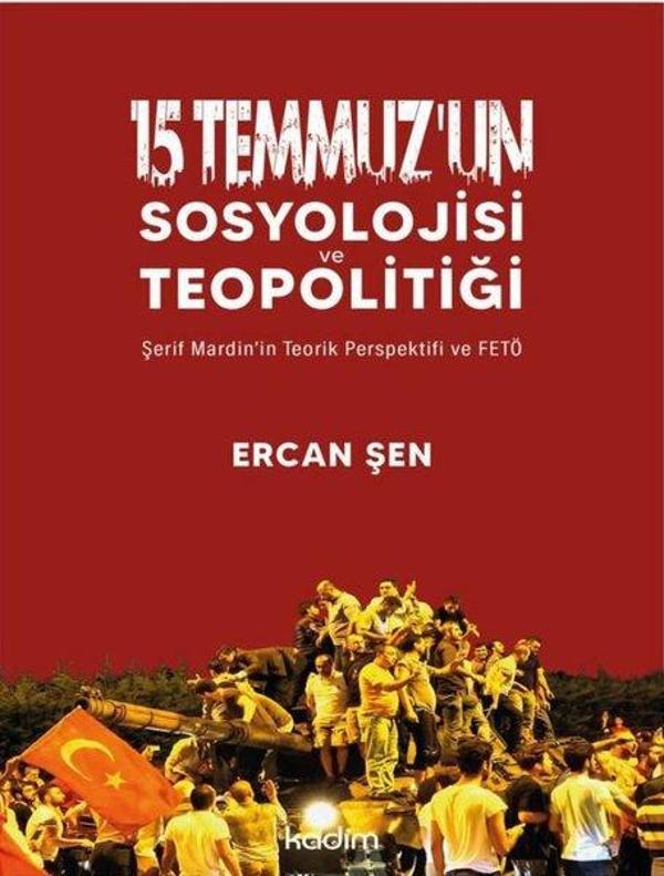 15 Temmuz'un Sosyolojisi ve Teopolitiği - Şerif Mardin'in Teorik Perspektifi ve FETÖ - Kadim - Image 1