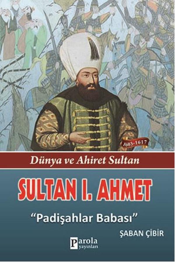 Sultan 1. Ahmet - Dünya ve Ahiret Sultan - Padişahlar Babası - Parola Yayınları - Image 1