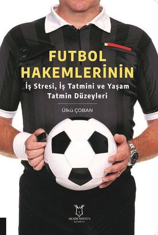 Futbol Hakemlerinin İş Stresi İş Tatmini ve Yaşam Tatmin Düzeyleri - Akademisyen Kitabevi - Image 1