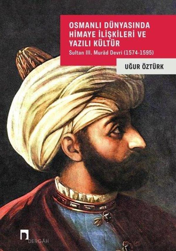 Osmanlı Dünyasında Himaye İlişkileri ve Yazılı Kültür - Sultan 3. Murad Devri (1574 - 1595) - Dergah Yayınları - Image 1