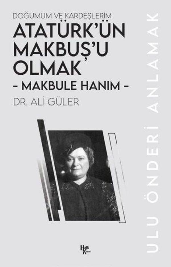 Makbule Hanım: Atatürk'ün Makbuş'u Olmak-Doğumum ve Kardeşlerim - Ulu Önderi Anlamak - Halk Kitabevi Yayınevi - Image 1