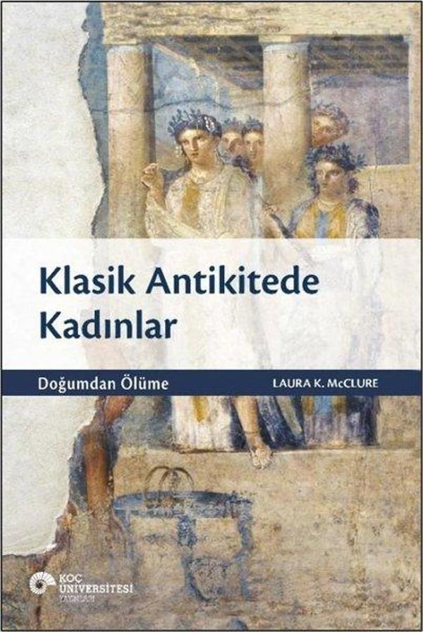 Klasik Antikitede Kadınlar - Doğumdan Ölüme - Koç Üniversitesi Yayınları - Image 1