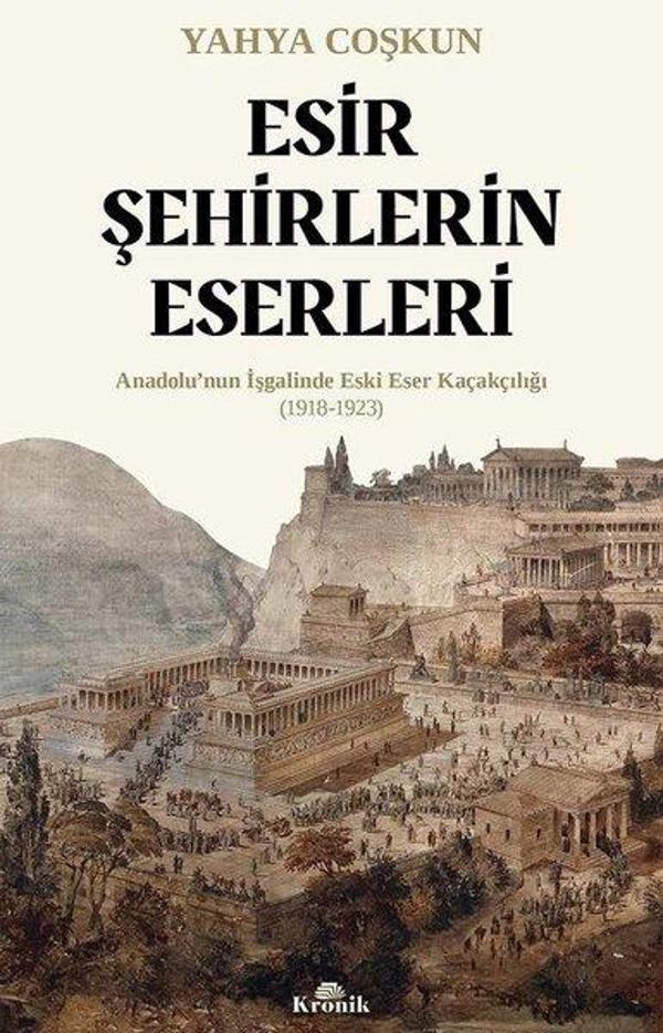 Esir Şehirlerin Eserleri: Anadolu'nun İşgalinde Eski Eser Kaçakçılığı (1918 - 1923) - Kronik Kitap - Image 1
