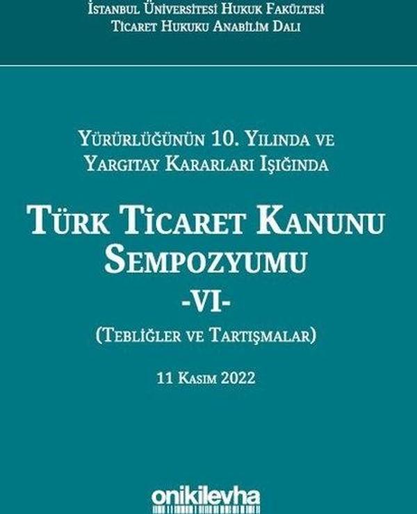 Yürürlüğünün 10. Yılında ve Yargıtay Kararları Işığında Türk Ticaret Kanunu Sempozyumu 6 - Tebliğler - On İki Levha Yayıncılık - Image 1