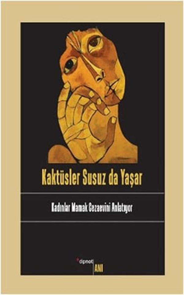 Kaktüsler Susuz Da Yaşar - Kadınlar Mamak Cezaevini Anlatıyor - Dipnot - Image 1