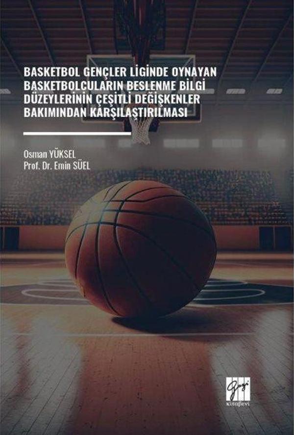Basketbol Gençler Liginde Oynayan Basketbolcuların Beslenme Bilgi Düzeylerinin Çeşitli Değişkenler Bakımından Karşıla... - Gazi Kitabevi - Image 1