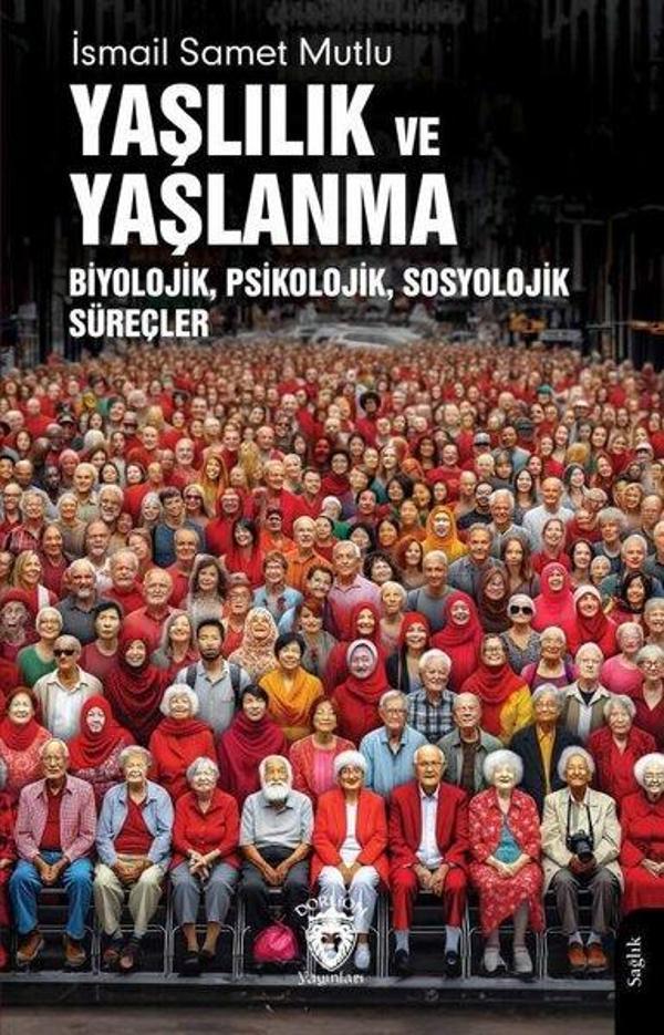 Yaşlılık ve Yaşlanma - Biyolojik Psikolojik Sosyolojik Süreçler - Dorlion Yayınevi - Image 1