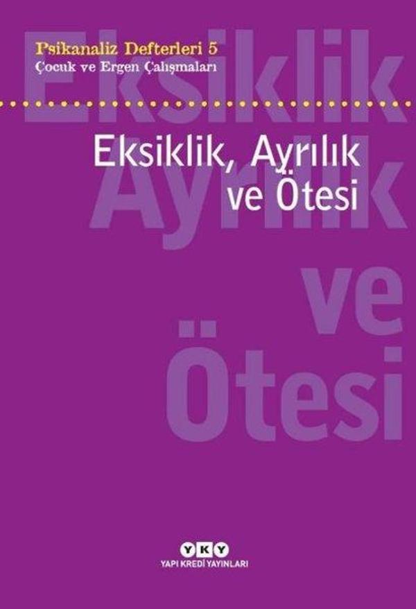 Eksiklik Ayrılık ve Ötesi: Çocuk ve Ergen Çalışmaları - Psikanaliz Defterleri 5 - Yapı Kredi Yayınları - Image 1
