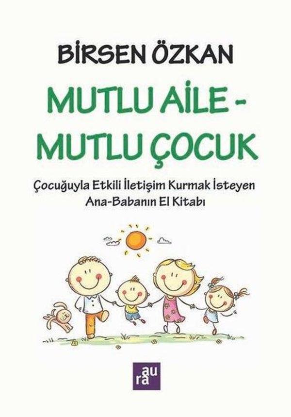 Mutlu Aile - Mutlu Çocuk: Çocuğuyla Etkili İletişim Kurmak İsteyen Ana - Babanın El Kitabı - Aura Yayınevi - Image 1