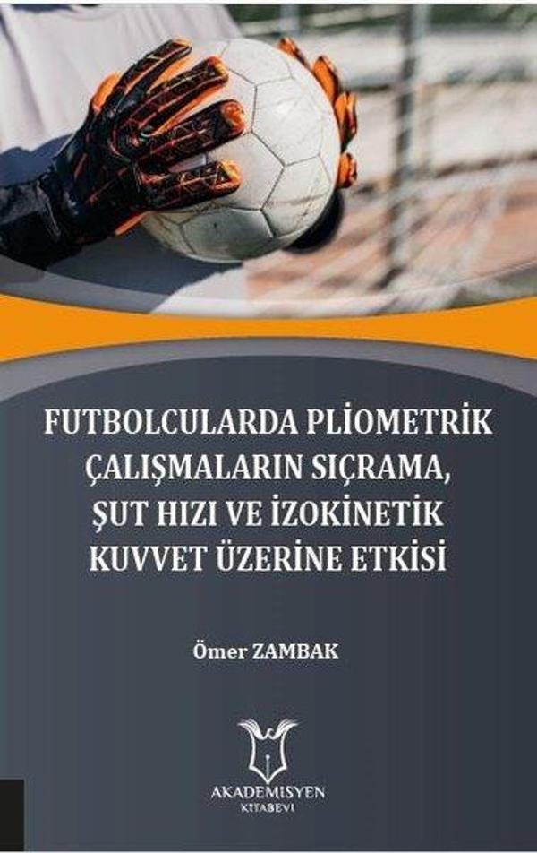 Futbolcularda Pliometrik Çalışmaların Sıçrama Şut Hızı ve İzokinetik Kuvvet Üzerine Etkisi - Akademisyen Kitabevi - Image 1