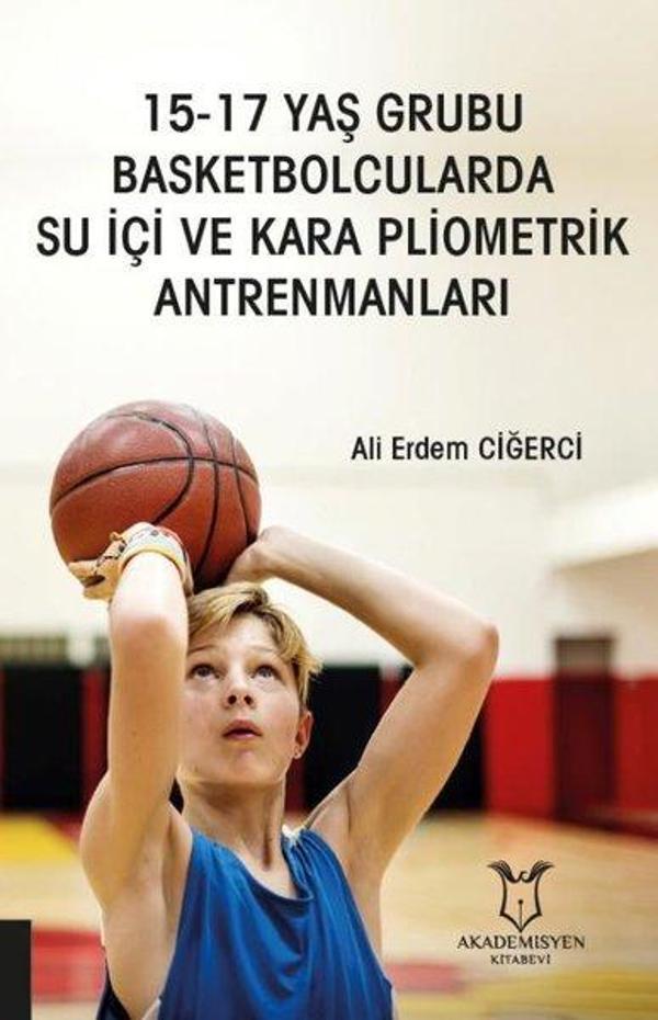 15 - 17 Yaş Grubu Basketbolcularda Su İçi ve Kara Pliometrik Antrenmanları - Akademisyen Kitabevi - Image 1