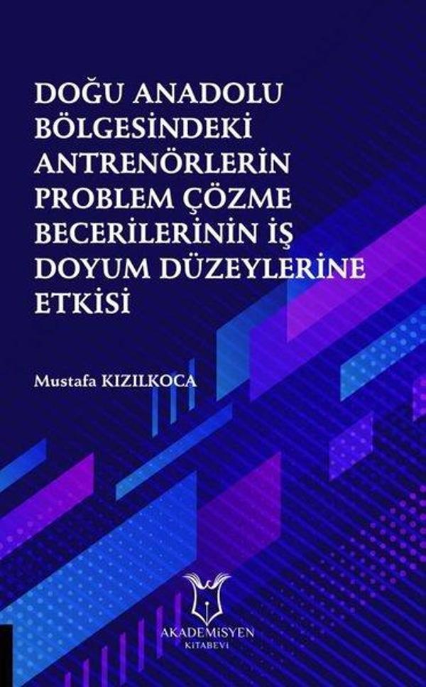 Doğu Anadolu Bölgesindeki Antrenörlerin Problem Çözme Becerilerinin İş Doyum Düzeylerine Etkisi - Akademisyen Kitabevi - Image 1