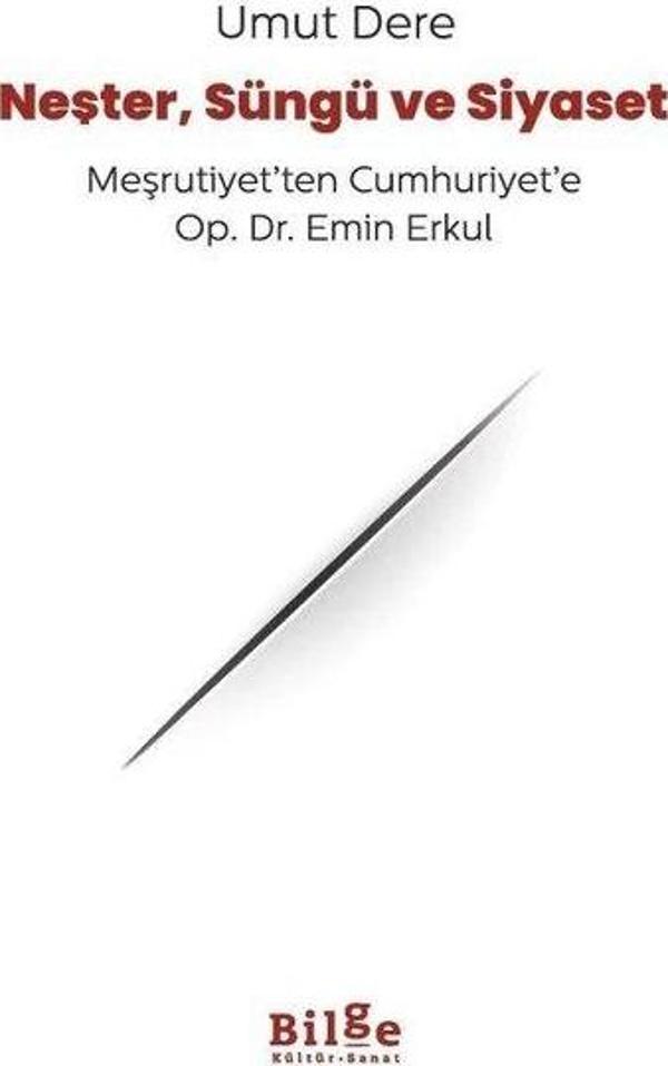 Neşter Süngü ve Siyaset - Meşrutiyet'ten Cumhuriyet'e Op. Dr. Emin Erkul - Bilge Kültür Sanat - Image 1