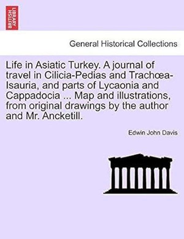 Life in Asiatic Turkey. A journal of travel in Cilicia-Pedias and Trachoea-Isauria and parts of Lyc - British Library - Image 1