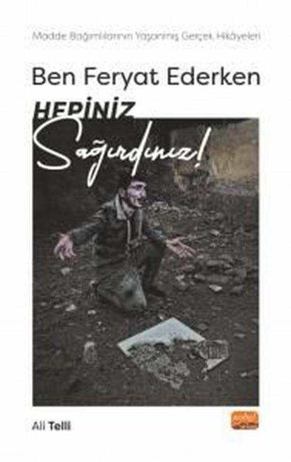 Ben Feryat Ederken Hepiniz Sağırdınız! Madde Bağımlılarının Yaşanmış Gerçek Hikayeleri! - Nobel Bilimsel Eserler - Image 1