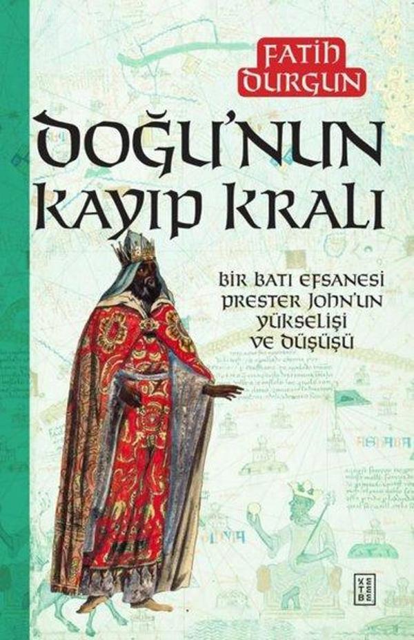 Doğu'nun Kayıp Kralı - Bir Batı Efsanesi Prester John'un Yükselişi ve Düşüşü - Ketebe - Image 1