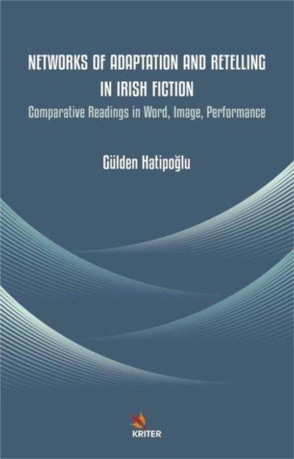 Networks of Adaptation and Retelling in Irish Fiction - Comparative Readings in Word Image Perform - Kriter - Image 1