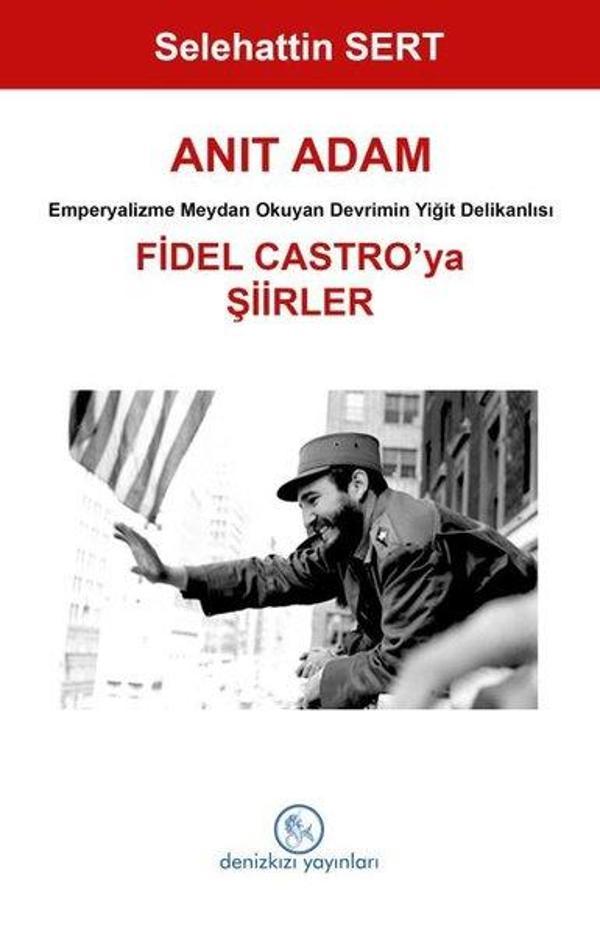 Anıt Adam: Fidel Castro'ya Şiirler - Emperyalizme Meydan Okuyan Devrimin Yiğit Delikanlısı - Deniz Kızı Yayınları - Image 1