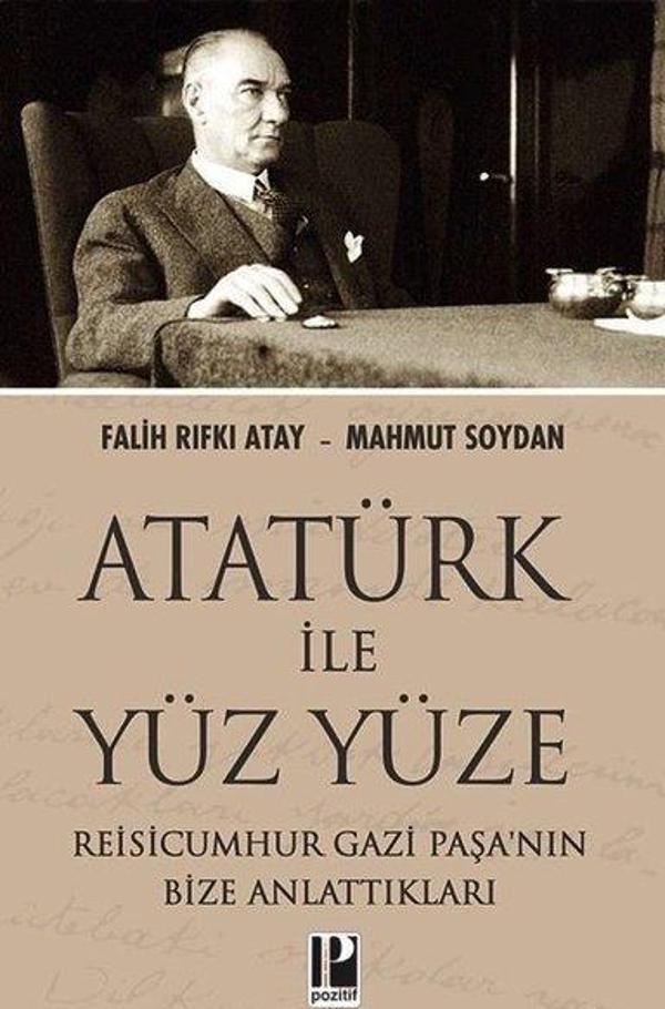 Atatürk İle Yüz Yüze - Reisicumhur Gazi Paşa'nın Bize Anlattıkları - Pozitif Yayıncılık - Image 1