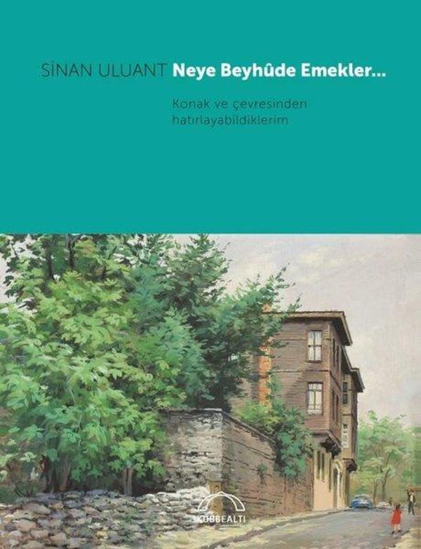 Neye Beyhude Emekler Konak ve Çevresinden Hatırlayabildiklerim - Kubbealtı Neşriyatı - Image 1