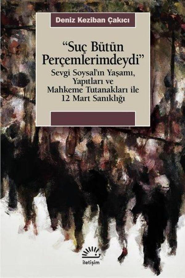 Suç Bütün Perçemlerimdeydi - Sevgi Soysal'ın Yaşamı Yapıtları ve Mahkeme Tutanakları İle 12 Mart San - İletişim Yayınları - Image 1