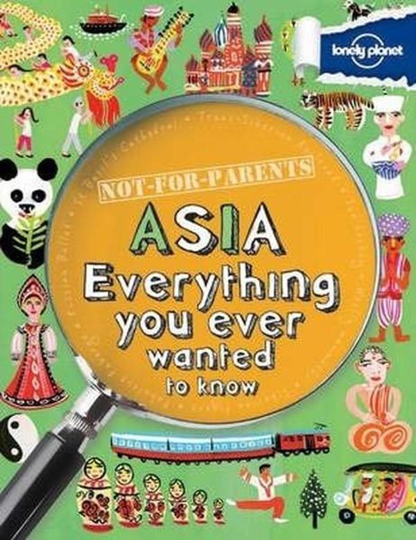 Not For Parents Asia: Everything You Ever Wanted to Know (Lonely Planet Kids) - Lonely Planet - Image 1