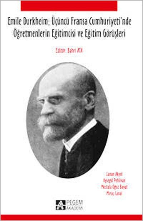 Emile Durkheim; Üçüncü Fransa Cumhuriyeti`nde Öğretmenlerin Eğitimcisi ve Eğitim Görüşleri - Pegem Akademi Yayıncılık - Image 1