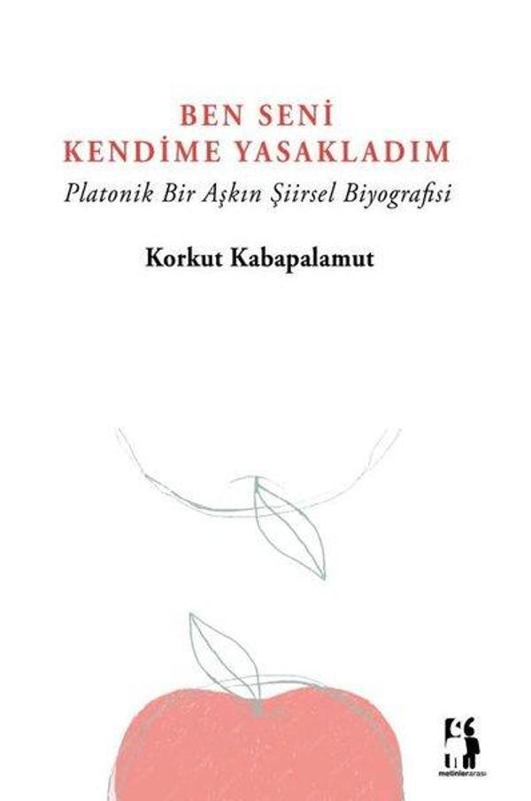 Ben Seni Kendime Yasakladım - Platonik Bir Aşkın Şiirsel Biyografisi - Metinlerarası Kitap - Image 1