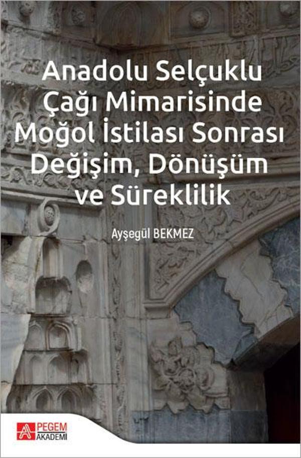 Anadolu Selçuklu Çağı Mimarisinde Moğol İstilası Sonrası Değişim Dönüşüm ve Süreklilik - Pegem Akademi Yayıncılık - Image 1