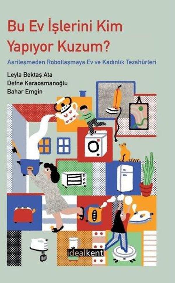 Bu Ev İşlerini Kim Yapıyor Kuzum? Asrileşmeden Robotlaşmaya Ev ve Kadınlık Tezahürleri - İdealkent Yayınları - Image 1