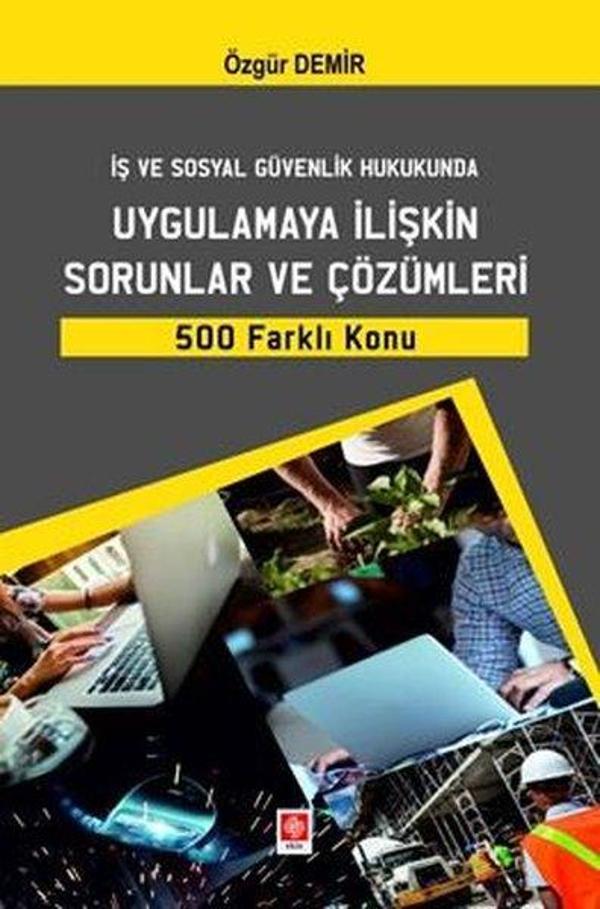 İş ve Sosyal Güvenlik Hukukunda Uygulamaya İlişkin Sorunlar ve Çözümleri 500 Farklı Konu - Ekin Basım Yayın - Image 1