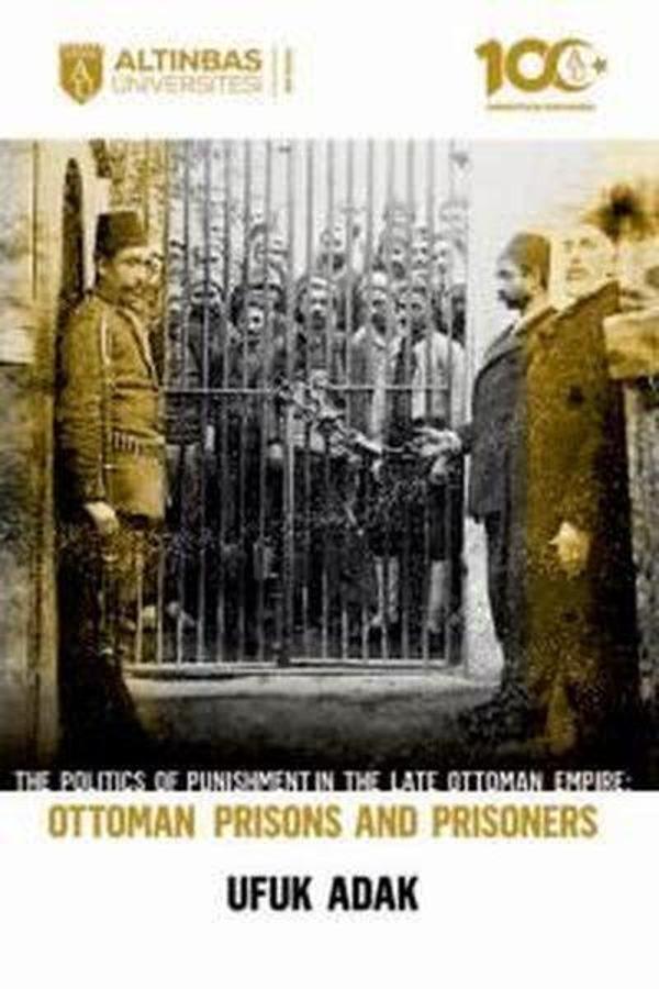 The Politics of Punishment in the Late Ottoman Empire - Ottoman Prisons and Prisoners - Altınbaş Üniversitesi Yayınları - Image 1