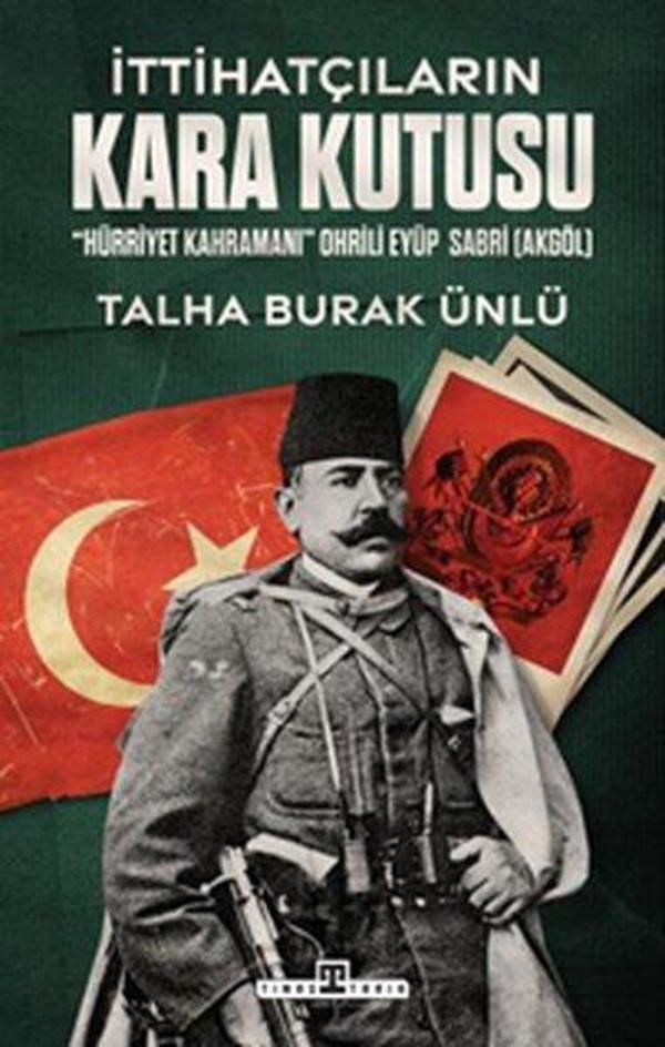 İttihatçıların Kara Kutusu - Hürriyet Kahramanı Ohrili Eyüp Sabri Akgöl - Timaş Yayınları - Image 1