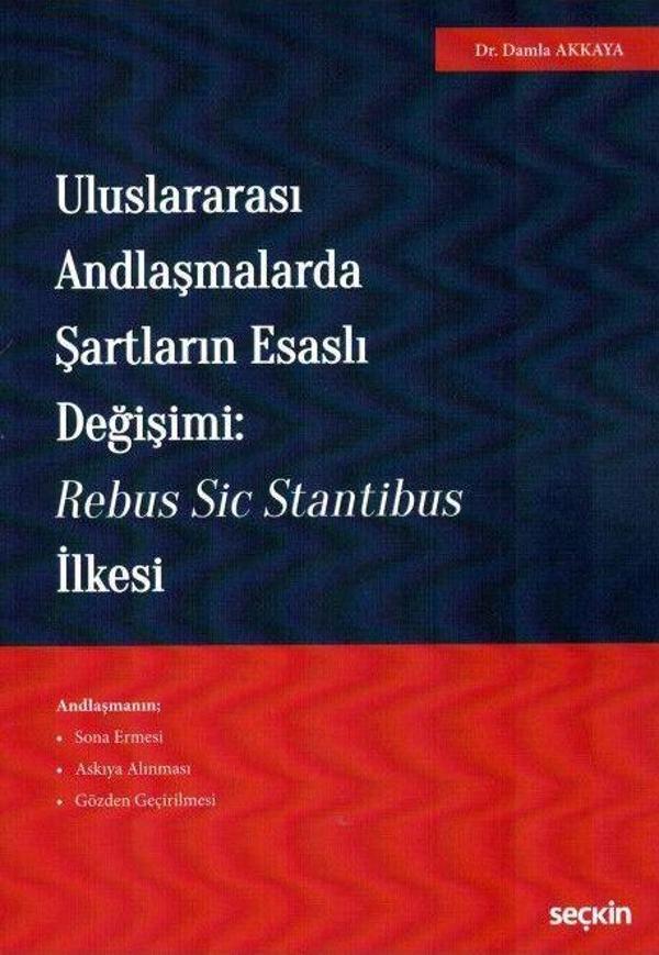 Uluslararası Andlaşmalarda Şartların Esaslı Değişimi: Rebus Sic Stantibus İlkesi - Seçkin Yayıncılık - Image 1