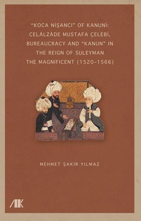 “Koca Nişancı” Of Kanuni: Celalzade Mustafa Çelebi, Bureaucracy And Kanun” İn The Reign Of Suleyman The Magnificent (1520–1566) - Akademik Kitaplar - Image 1