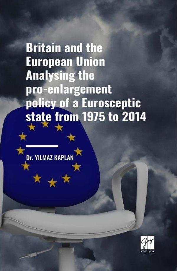 Britain and the European Union Analysing the Pro-enlargement Policy of a Eurosceptic State from 1975 to 2014 - Gazi Kitabevi - Image 1