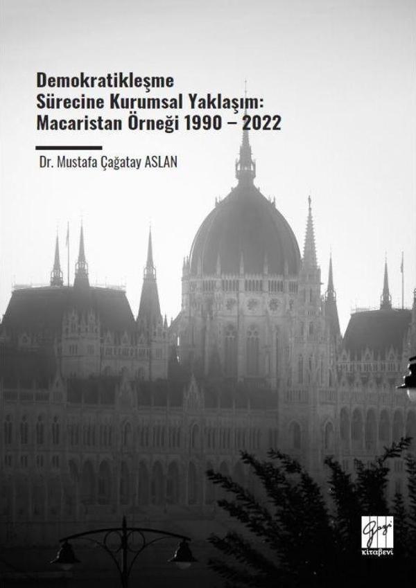 Demokratikleşme Sürecine Kurumsal Yaklaşım: Macaristan Örneği 1990 – 2022 - Gazi Kitabevi - Image 1