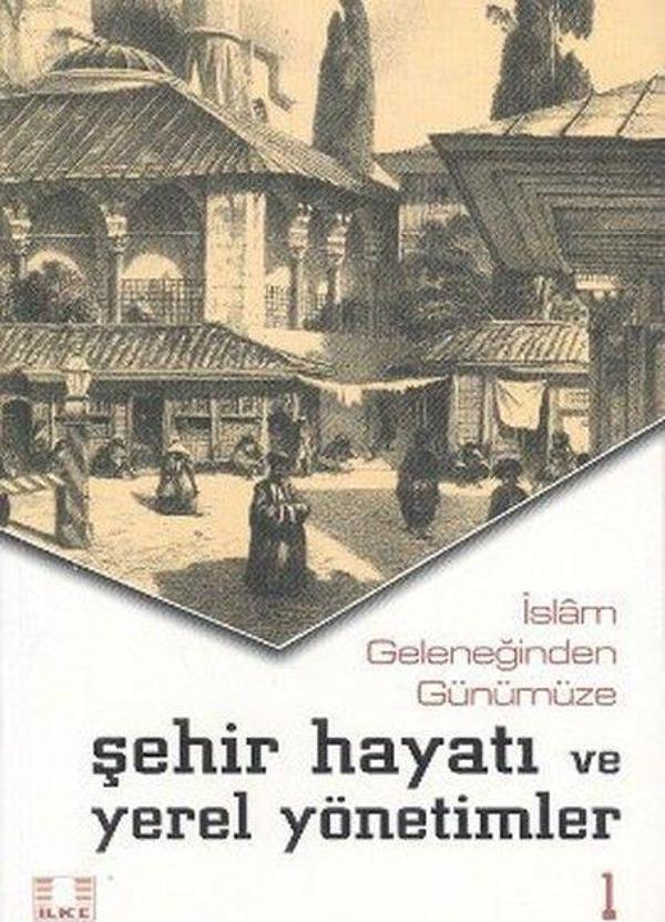 İslam Geleneğinden Günümüze Şehir Hayatı ve Yerel Yönetimler (2 Cilt Takım) - İlke Yayıncılık - Image 1