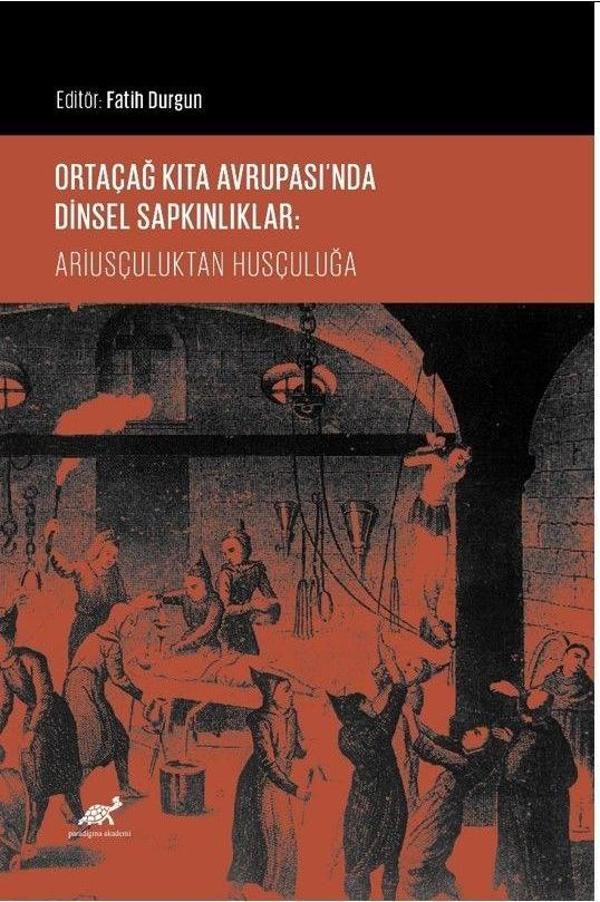 Ortaçağ Kıta Avrupası’nda Dinsel Sapkınlıklar: Ariusçuluktan Husçuluğa - Paradigma Akademi Yayınları - Image 1