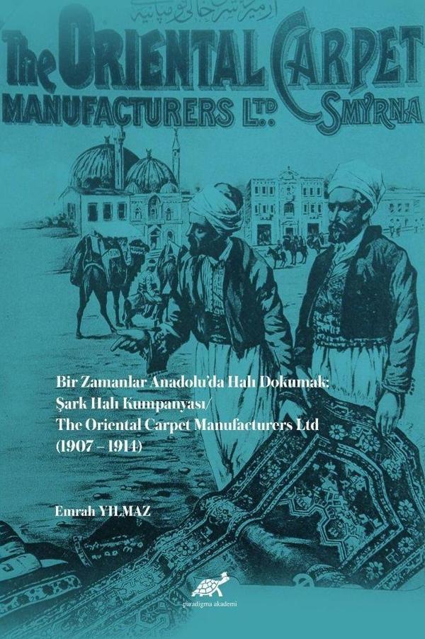 Bir Zamanlar Anadolu’da Halı Dokumak: Şark Halı Kumpanyası - Paradigma Akademi Yayınları - Image 1