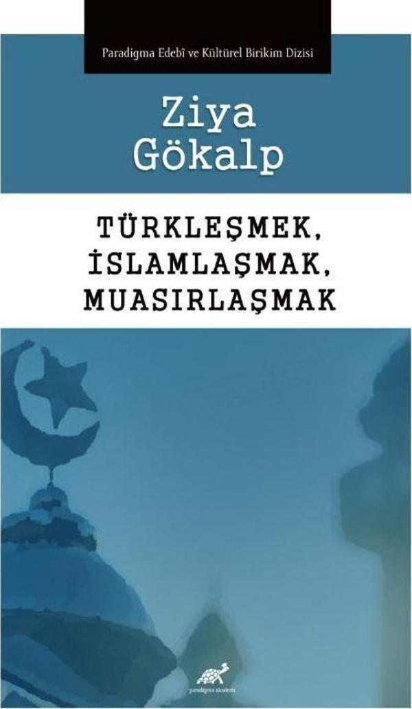 Türkleşmek, İslamlaşmak, Muasırlaşmak - Paradigma Akademi Yayınları - Image 1