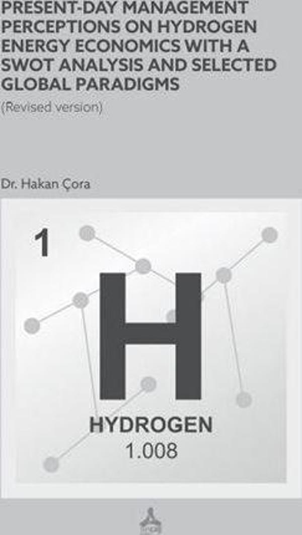 Present-Day Management Perceptions on Hydrogen Energy Economics whit A Swot Analysis and Selected Global Paradigms - Sonçağ Yayınları - Image 1