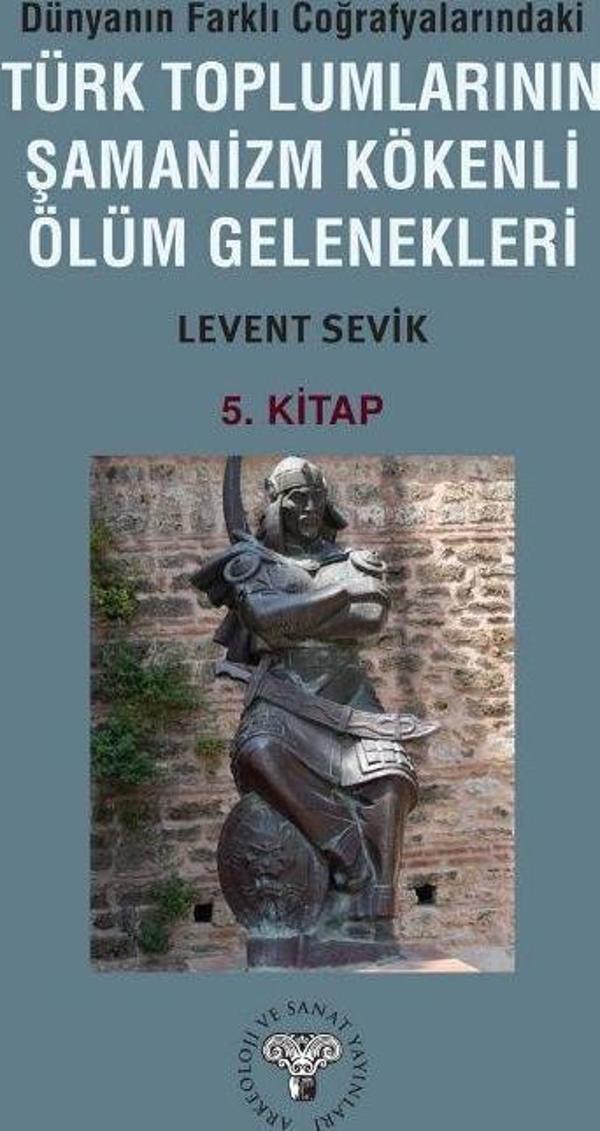 Dünyanın Farklı Coğrafyalarındaki Türk Toplumlarının Şamanizm Kökenli Ölüm Gelenekleri - Arkeoloji ve Sanat Yayınları - Image 1