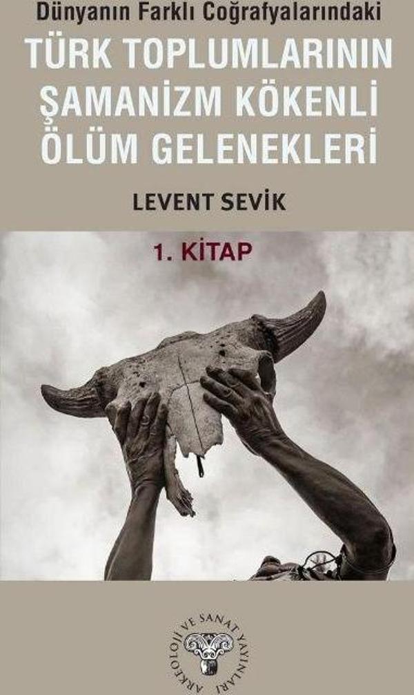 Dünyanın Farklı Coğrafyalarındaki Türk Toplumlarının Şamanizm Kökenli Ölüm Gelenekleri - Arkeoloji ve Sanat Yayınları - Image 1